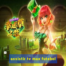 assistir tv max futebol